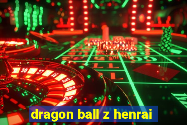 dragon ball z henrai